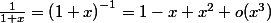\frac{1}{1+x}=\left(1+x\right)^{-1}=1-x+x^{2}+o(x^{3})